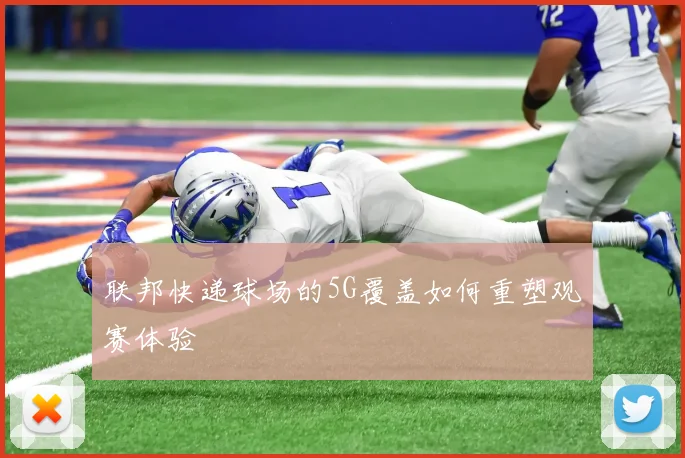 联邦快递球场的5G覆盖如何重塑观赛体验